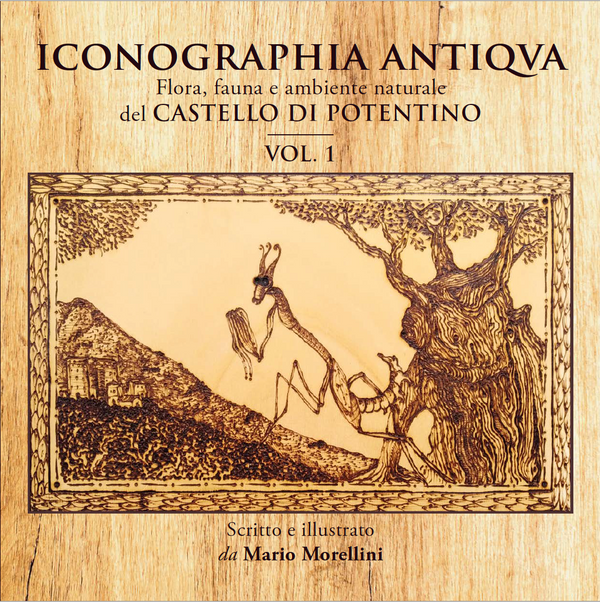 Iconographia Antiqva Flora, fauna e ambiente naturale del CASTELLO DI POTENTINO Vol. 1