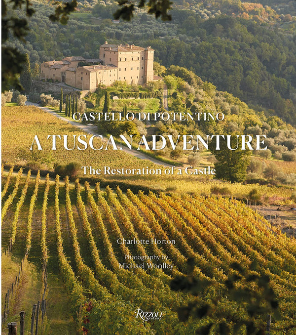 A Tuscan Adventure: Castello di Potentino: The Restoration of a Castle by Charlotte Horton photographs by Michael Woolley
